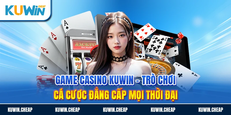 Game casino kuwin hấp dẫn mọi thời đại