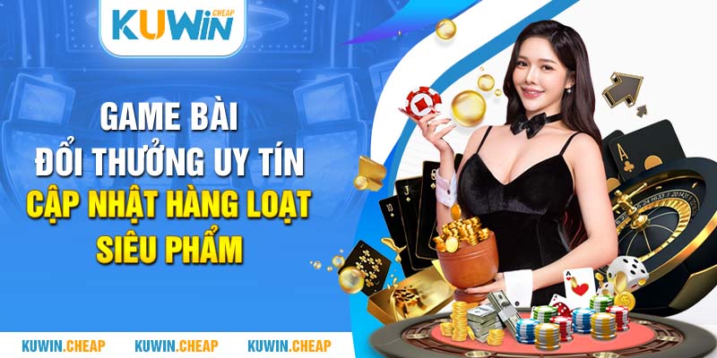 Game bài đổi thưởng tại kuwin với tỷ lệ trả thưởng cao