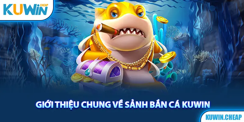 Đôi nét bao quát về sảnh game Bắn Cá Kuwin