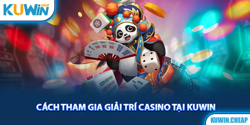 Cách tham gia giải trí Casino tại Kuwin