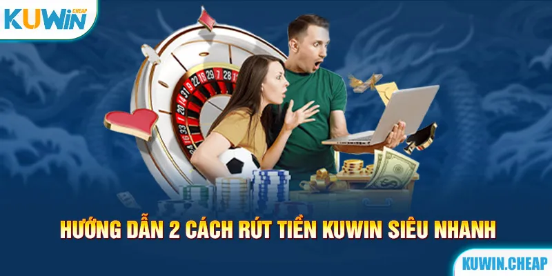 Hướng dẫn rút tiền Kuwin qua 2 cách