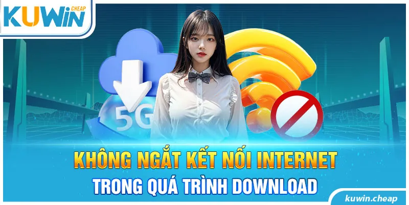 Đảm bảo đường truyền mạng khi tải app Kuwin