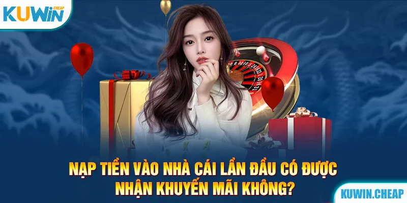 Nhận khuyến mãi khủng cho lần đầu nạp tiền Kuwin