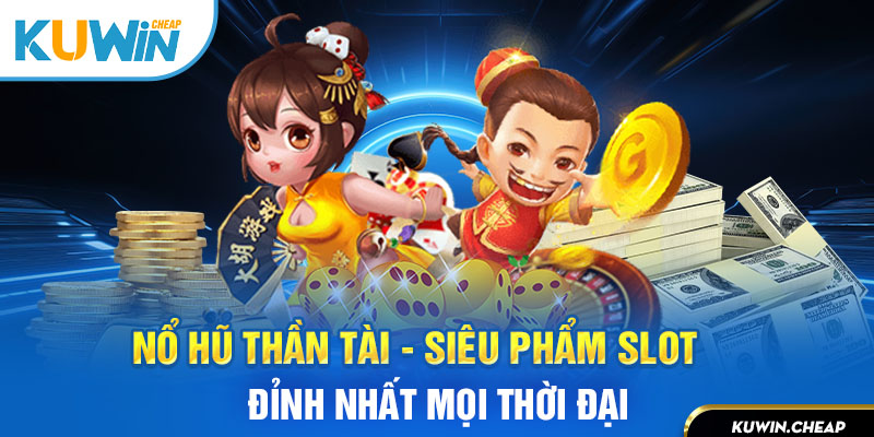 Nổ hũ thần tài siêu phẩm hot nhất tại Kuwin