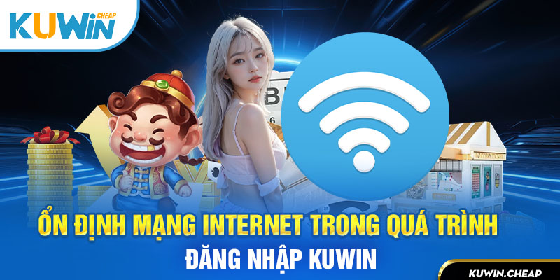 Trang bị đường truyền Internet ổn định khi đăng nhập hệ thống