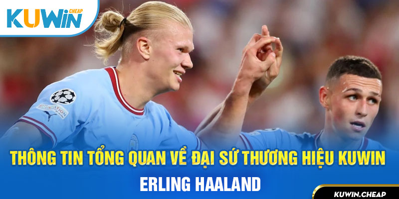 Đại sứ thương hiệu KUWIN là siêu tiền đạo Erling Haaland