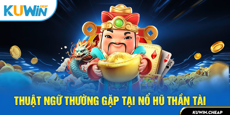 Thuật ngữ cơ bản bạn cần nhớ khi chơi slot thần tài