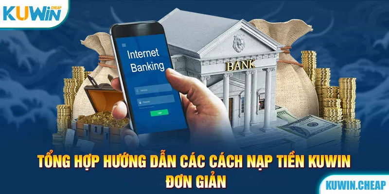 Các bước thực hiện việc nạp tiền vào Kuwin cực kỳ dễ dàng