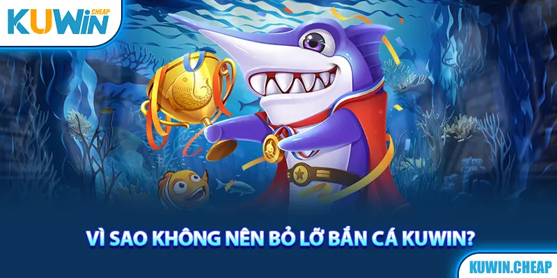 Ưu điểm vượt trội của cổng game bắn cá Kuwin