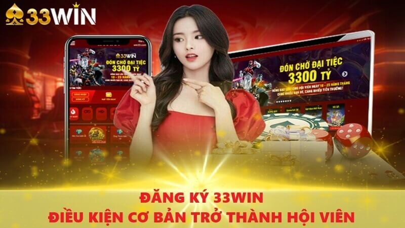 Điều kiện cơ bản trở thành hội viên khi đăng ký 33Win