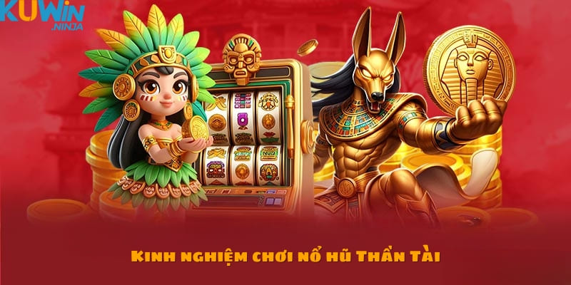 Kinh nghiệm chơi nổ hũ thần tài