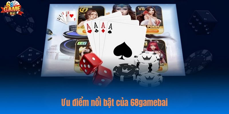 Ưu điểm nổi bật của 68gamebai