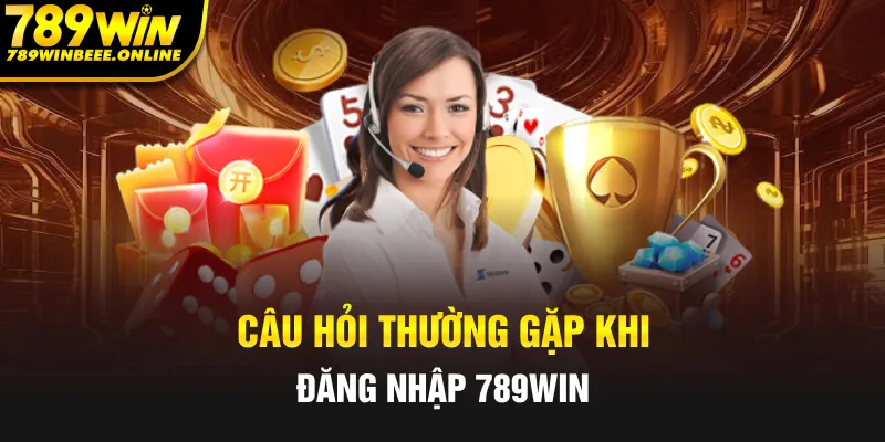 Những câu hỏi thường gặp nhất khi đăng nhập 789Win